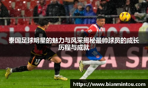 泰国足球明星的魅力与风采揭秘最帅球员的成长历程与成就